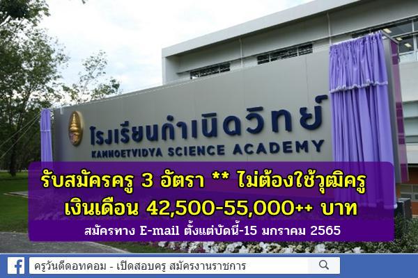 โรงเรียนกำเนิดวิทย์ ประกาศรับสมัครครู 3 อัตรา เงินเดือน 42,500-55,000 บาท ไม่จำเป็นต้องมีวุฒิครู