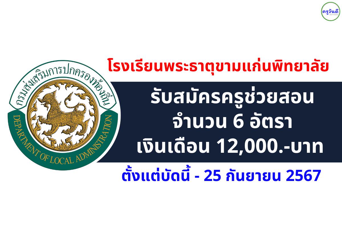 โรงเรียนพระธาตุขามแก่นพิทยาลัย​ รับสมัครครูช่วยสอน 6 อัตรา ตั้งแต่บัดนี้ - 25 กันยายน 2567