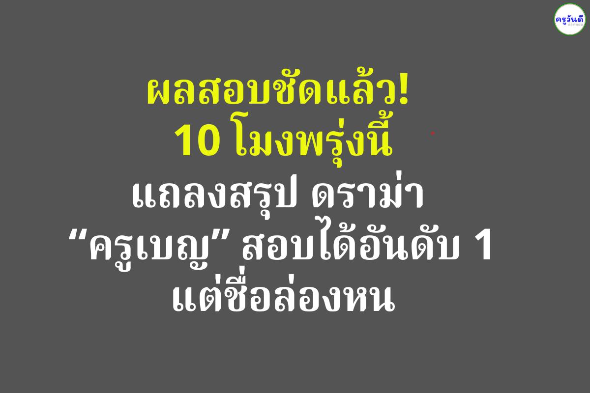 ผลสอบชัดแล้ว! 10 โมงพรุ่งนี้แถลงสรุป ดราม่า ‘ครูเบญ’ สอบได้อันดับ 1 แต่ชื่อล่องหน