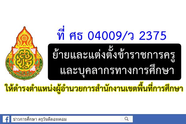 ที่ ศธ 04009/ว 2375 ย้ายและแต่งตั้งข้าราชการครูฯ ให้ดำรงตำแหน่งผู้อำนวยการสำนักงานเขตพื้นที่ฯ