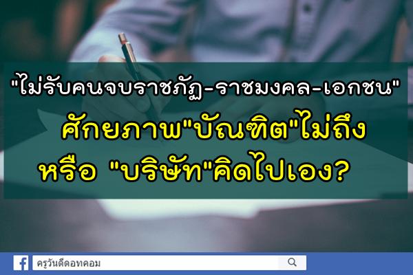 "ไม่รับคนจบราชภัฏ-ราชมงคล-เอกชน" ศักยภาพ"บัณฑิต"ไม่ถึง หรือ "บริษัท"คิดไปเอง?