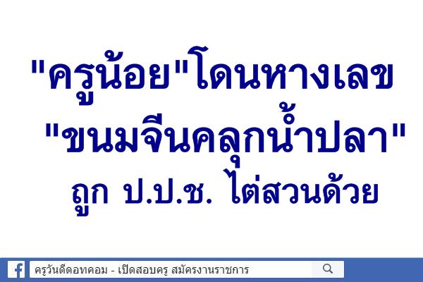 "ครูน้อย"โดนหางเลข"ขนมจีนคลุกน้ำปลา" ถูก ป.ป.ช. ไต่สวนด้วย