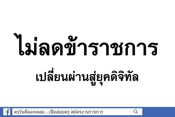 ไม่ลดข้าราชการ เปลี่ยนผ่านสู่ยุคดิจิทัล