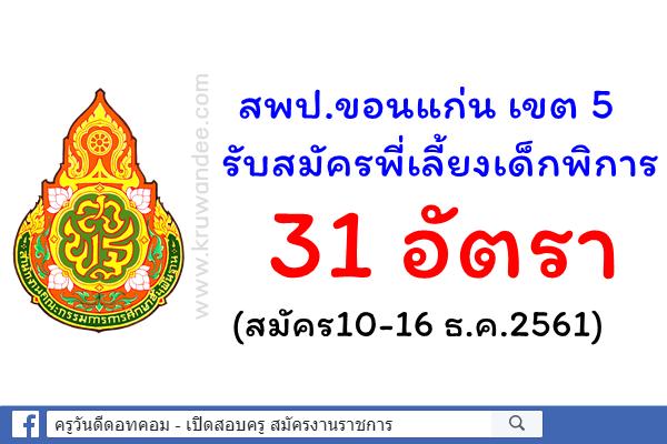 สพป.ขอนแก่น เขต 5 รับสมัครพี่เลี้ยงเด็กพิการ 31 อัตรา (สมัคร10-16 ธ.ค.2561)