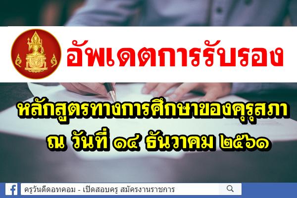 อัพเดตการรับรองหลักสูตรทางการศึกษาของคุรุสภา ณ วันที่ ๑๔ ธันวาคม ๒๕๖๑