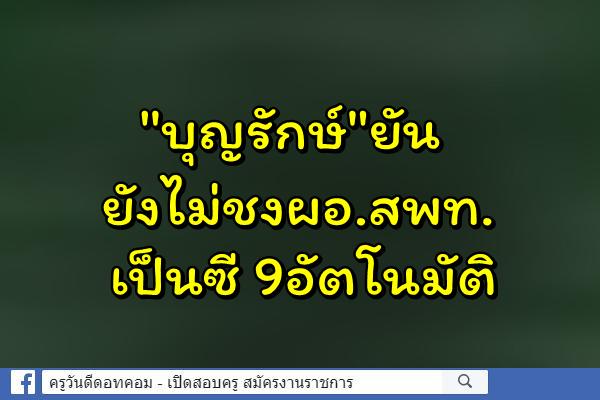 "บุญรักษ์"ยันยังไม่ชงผอ.สพท.เป็นซี 9อัตโนมัติ