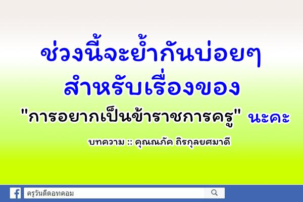 ช่วงนี้จะย้ำกันบ่อยๆ สำหรับเรื่องของการอยากเป็นข้าราชการครูนะคะ ​​​​​​​