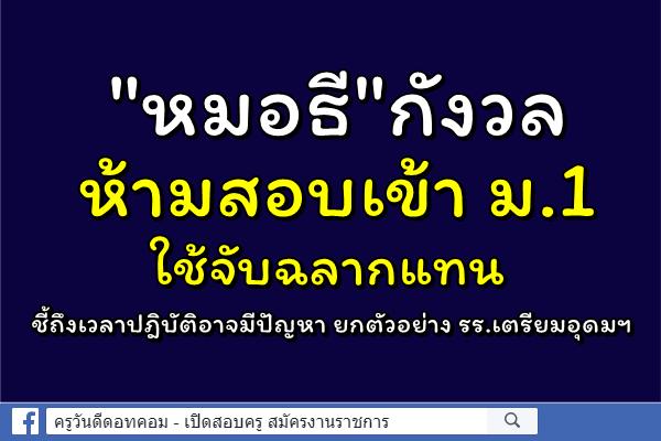 "หมอธี"กังวล ห้ามสอบเข้าม.1ใช้จับฉลากแทน ชี้ถึงเวลาปฎิบัติอาจมีปัญหา ยกตัวอย่าง รร.เตรียมอุดมฯ