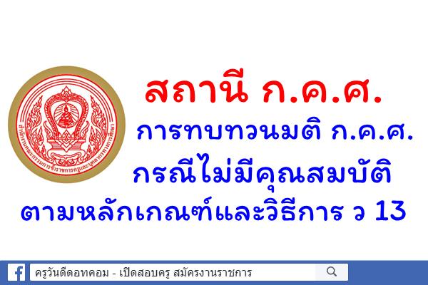 สถานี ก.ค.ศ. การทบทวนมติ ก.ค.ศ. กรณีไม่มีคุณสมบัติ ตามหลักเกณฑ์และวิธีการ ว 13