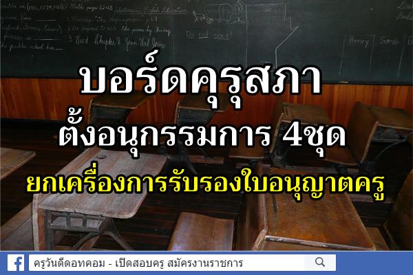 บอร์ดคุรุสภา ตั้งอนุกรรมการ 4ชุด ยกเครื่องการรับรองใบอนุญาตครู