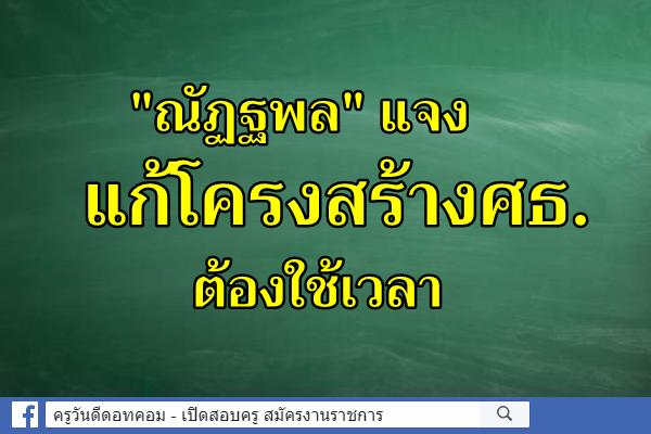 "ณัฏฐพล" แจง แก้โครงสร้างศธ.ต้องใช้เวลา