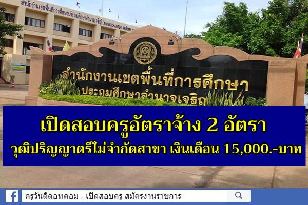 วุฒิปริญญาตรีไม่จำกัดสาขา สพป.อำนาจเจริญ เปิดสอบครูอัตราจ้าง 2 อัตรา เงินเดือน 15,000.-บาท