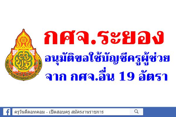 กศจ.ระยอง อนุมัติขอใช้บัญชีครูผู้ช่วย จาก กศจ.อื่น 19 อัตรา