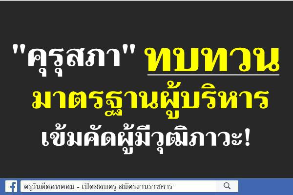 "คุรุสภา"ทบทวนมาตรฐานผู้บริหาร เข้มคัดผู้มีวุฒิภาวะ!