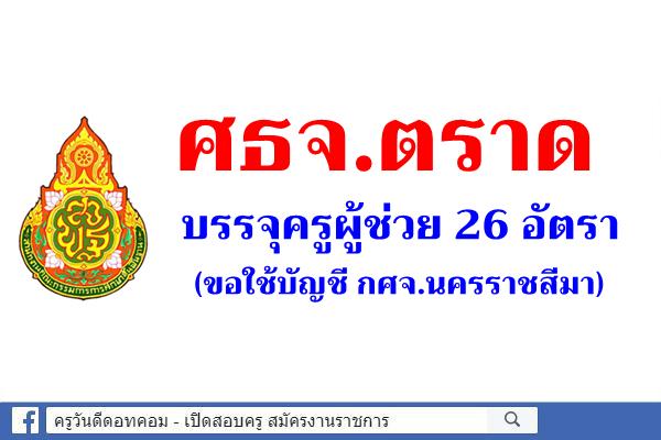 ศธจ.ตราด บรรจุครูผู้ช่วย 26 อัตรา (ขอใช้บัญชี กศจ.นครราชสีมา)