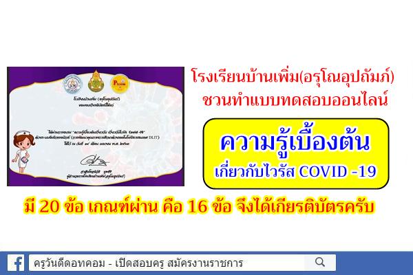 โรงเรียนบ้านเพิ่ม(อรุโณอุปถัมภ์) ชวนทำแบบทดสอบออนไลน์ เรื่อง ความรู้เบื้องต้นเกี่ยวกับไวรัส COVID -19