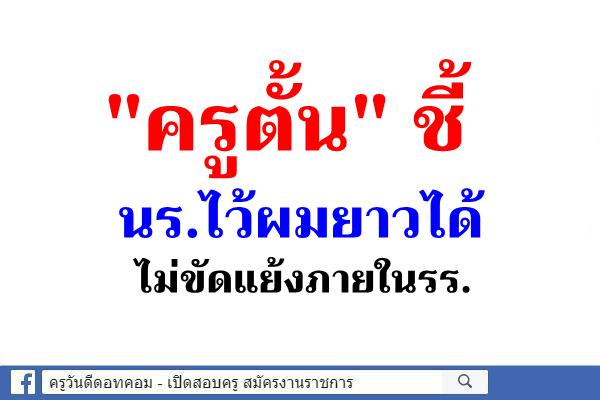 "ครูตั้น"ชี้นร.ไว้ผมยาวได้ไม่ขัดแย้งภายในรร.