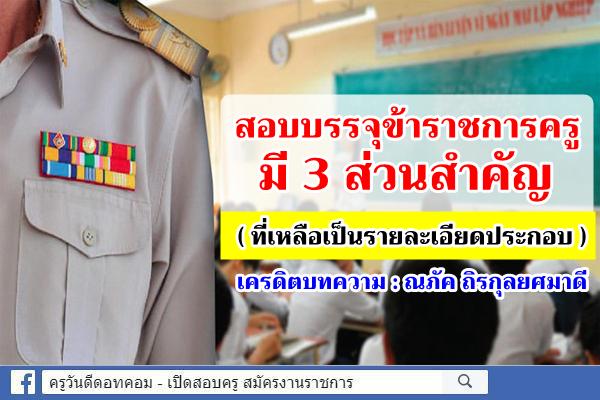 สอบบรรจุข้าราชการครู มี 3 ส่วนสำคัญ (ที่เหลือเป็นรายละเอียดประกอบ) คือ