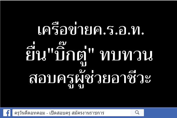 เครือข่ายค.ร.อ.ท.ยื่น"บิ๊กตู่" ทบทวนสอบครูผู้ช่วยอาชีวะ