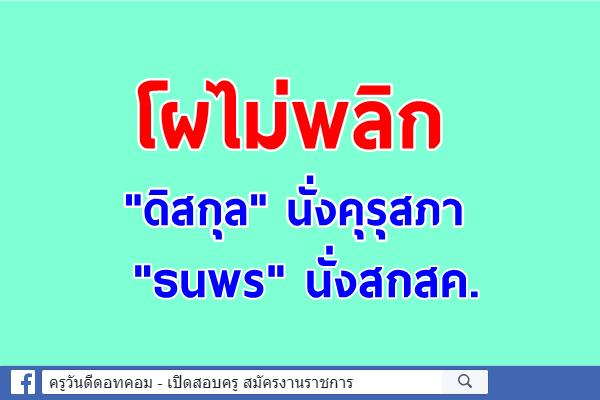 โผไม่พลิก "ดิสกุล" นั่งคุรุสภา-"ธนพร"นั่งสกสค.