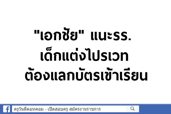 "เอกชัย" แนะรร.เด็กแต่งไปรเวทต้องแลกบัตรเข้าเรียน