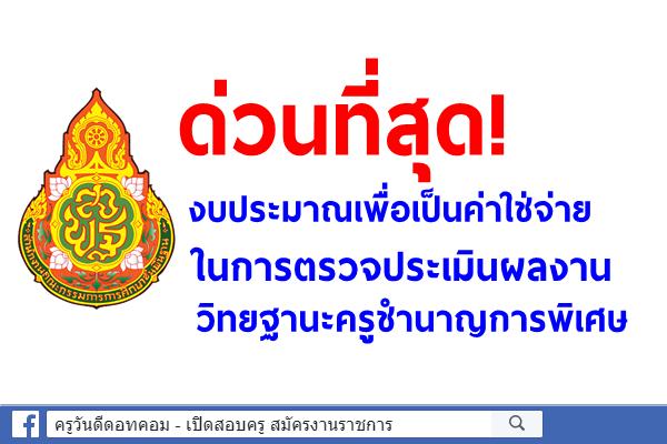 ด่วนที่สุด! งบประมาณเพื่อเป็นค่าใช่จ่ายในการตรวจประเมินผลงาน วิทยฐานะครูชำนาญการพิเศษ