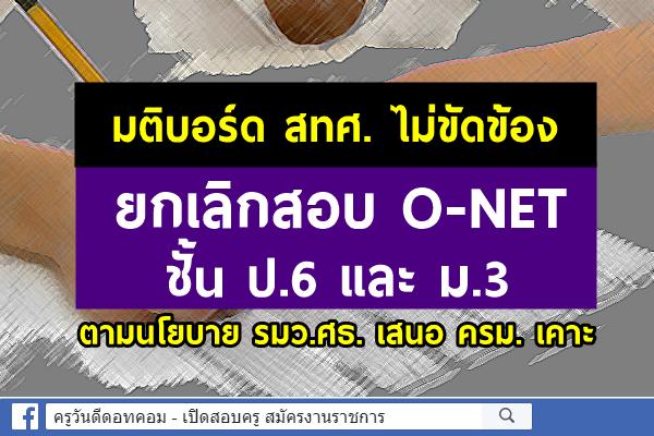 มติบอร์ด สทศ. ไม่ขัดข้องในการยกเลิกการทดสอบ O-NET ชั้น ป.6 และ ม.3 ปีการศึกษา 2563