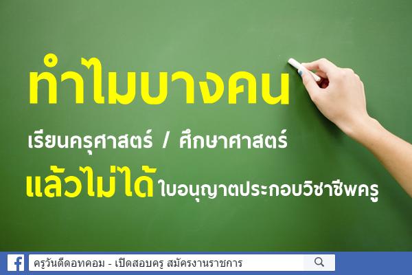 ทำไมบางคนเรียน ครุศาสตร์ / ศึกษาศาสตร์ แล้วไม่ได้ใบอนุญาตประกอบวิชาชีพครู