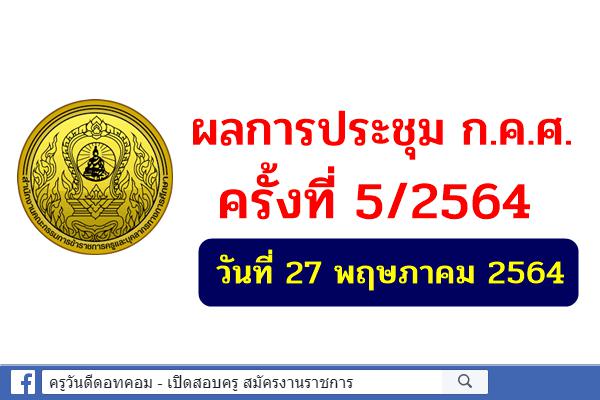 ผลการประชุมคณะกรรมการข้าราชการครูและบุคลากรทางการศึกษา (ก.ค.ศ.) ครั้งที่ 5/2564  วันที่ 27 พฤษภาคม 2564