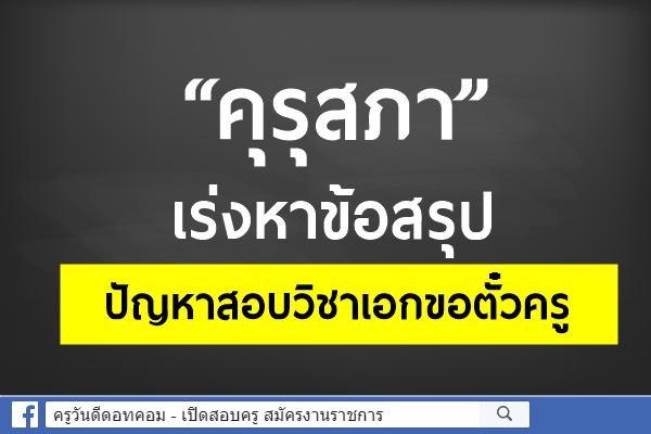 “คุรุสภา” เร่งหาข้อสรุปปัญหาสอบวิชาเอกขอตั๋วครู