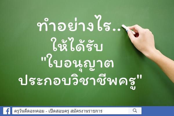 ทำอย่างไร..ให้ได้รับ "ใบอนุญาตประกอบวิชาชีพครู"