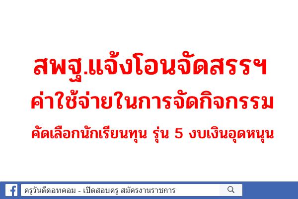 สพฐ.แจ้งโอนจัดสรรฯ ค่าใช้จ่ายในการจัดกิจกรรมคัดเลือกนักเรียนทุน รุ่น 5 งบเงินอุดหนุน