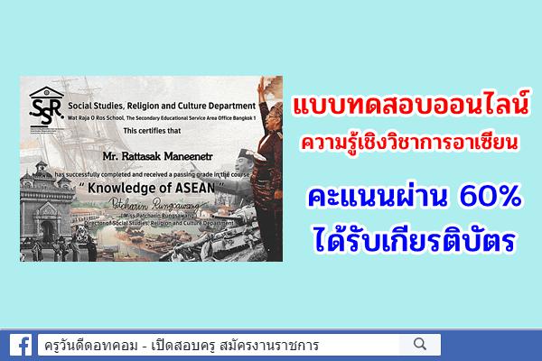 แบบทดสอบความรู้เชิงวิชาการอาเซียน ด้วยระบบออนไลน์ คะแนนผ่าน 60% รับเกียรติบัตร