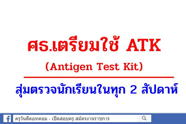 ศธ.เตรียมใช้ ATK (Antigen Test Kit) สุ่มตรวจนักเรียนในทุกๆ 2 สัปดาห์ 