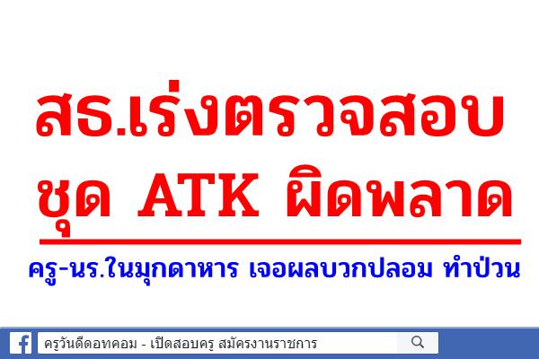 สธ.เร่งตรวจสอบชุด ATK ผิดพลาด ครู-นร.ในมุกดาหาร เจอผลบวกปลอม ทำป่วน