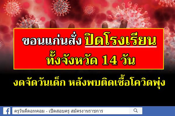 ขอนแก่นสั่งปิดโรงเรียนทั้งจังหวัด14วันงดจัดวันเด็ก หลังพบติดเชื้อโควิดพุ่ง