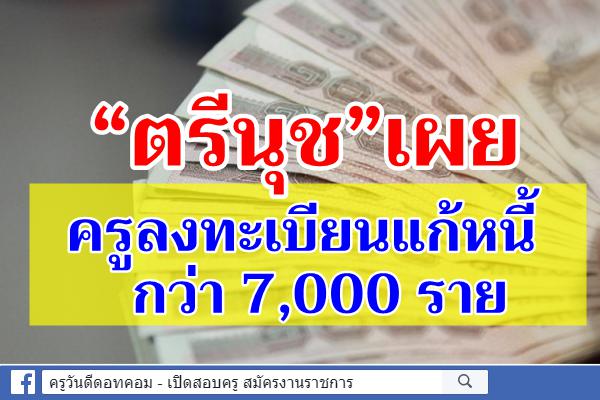 “ตรีนุช”เผยครูลงทะเบียนแก้หนี้กว่า 7,000 ราย