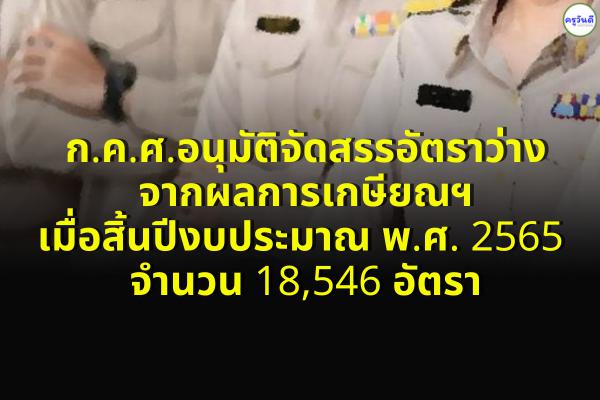 ก.ค.ศ.อนุมัติจัดสรรอัตราว่างจากผลการเกษียณฯ เมื่อสิ้นปีงบประมาณ พ.ศ. 2565 จำนวน 18,546 อัตรา