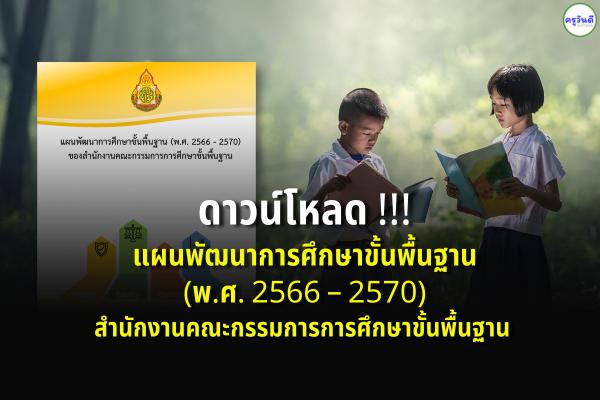 ดาวน์โหลด..แผนพัฒนาการศึกษาขั้นพื้นฐาน พ.ศ. 2566 – 2570 ของสำนักคณะกรรมการการศึกษาขั้นพื้นฐาน