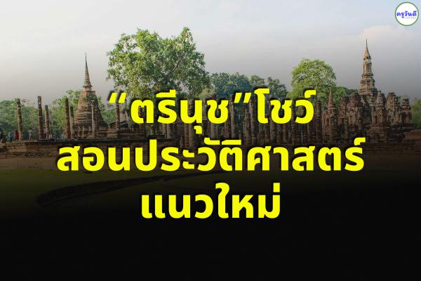 “ตรีนุช”โชว์สอนประวัติศาสตร์แนวใหม่