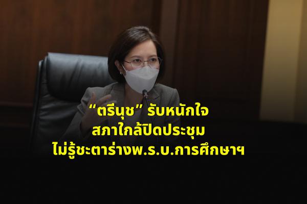 “ตรีนุช” รับหนักใจสภาใกล้ปิดประชุม ไม่รู้ชะตาร่างพ.ร.บ.การศึกษาฯ