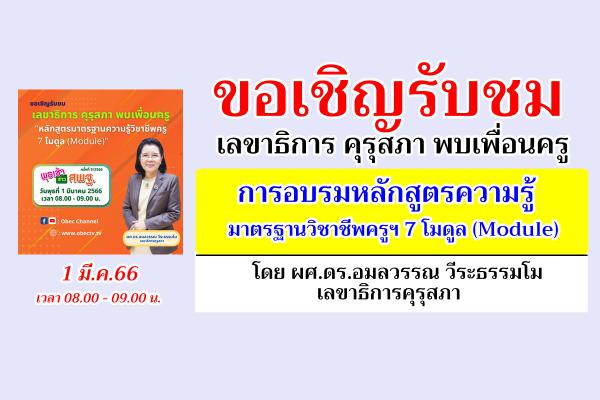 ขอเชิญรับชม "การอบรมหลักสูตรความรู้มาตรฐานวิชาชีพครูฯ 7 โมดูล (Module)" โดย เลขาธิการคุรุสภา