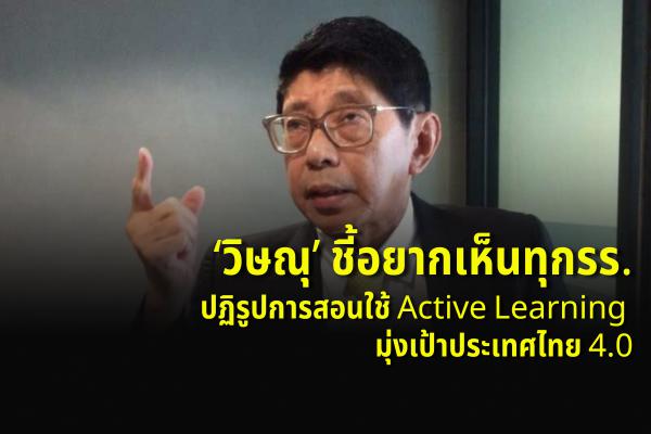 ‘วิษณุ’ ชี้อยากเห็นทุกรร.ปฏิรูปการสอนใช้ Active Learning มุ่งเป้าประเทศไทย 4.0