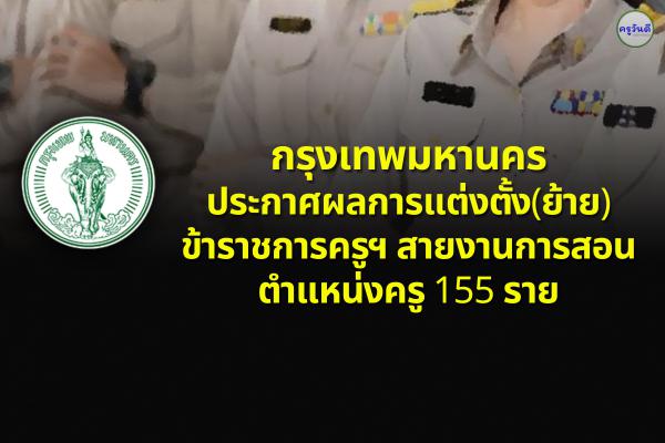 กรุงเทพมหานคร ประกาศผลการแต่งตั้ง(ย้าย) ข้าราชการครูฯ สายงานการสอน ตำแหน่งครู 155 ราย