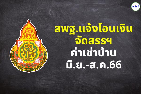 สพฐ.แจ้งโอนเงินจัดสรรฯ ค่าเช่าบ้าน มิ.ย.-ส.ค.66