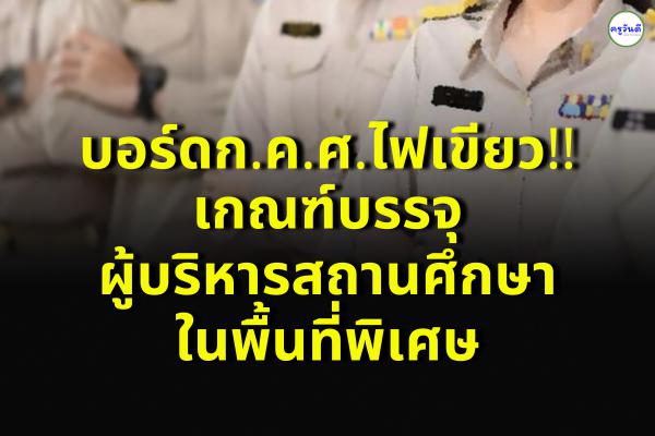 บอร์ดก.ค.ศ.ไฟเขียวเกณฑ์บรรจุผู้บริหารสถานศึกษาในพื้นที่พิเศษ