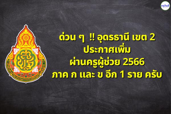 ด่วน ๆ  !! อุดรธานี เขต 2 ประกาศเพิ่ม ผ่านครูผู้ช่วย ภาค ก และ ข อีก 1 ราย ครับ