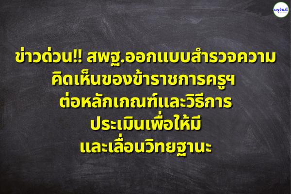 ด่วน !! สพฐ.ออกแบบสำรวจความคิดเห็นต่อหลักเกณฑ์และวิธีการประเมินเพื่อให้มีและเลื่อนวิทยฐานะ