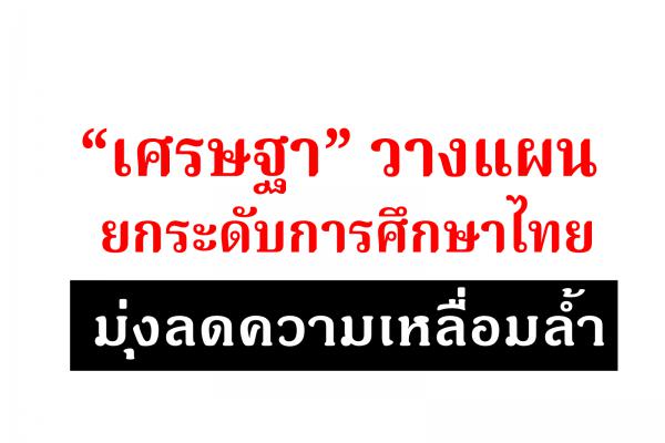 “เศรษฐา”วางแผนยกระดับการศึกษาไทย มุ่งลดความเหลื่อมล้ำ