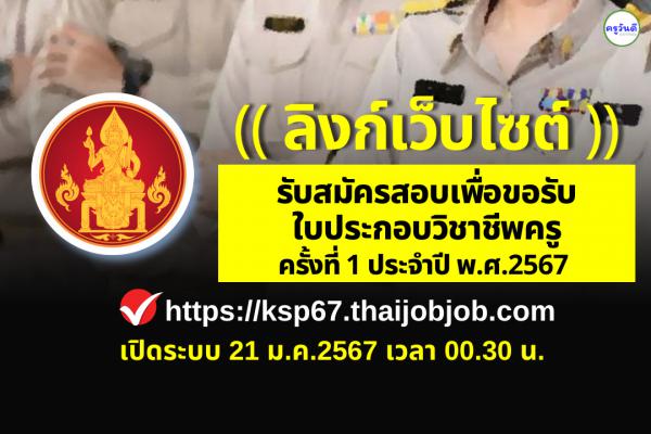 คุรุสภา เปิดรับสมัครสอบรับใบประกอบวิชาชีพครู ครั้งที่ 1 ประจำปี 2567 ตั้งแต่ 21-27 ม.ค.2567 ผ่านระบบออนไลน์